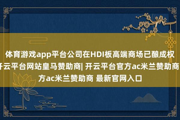 体育游戏app平台公司在HDI板高端商场已酿成权贵先发上风-开云平台网站皇马赞助商| 开云平台官方ac米兰赞助商 最新官网入口